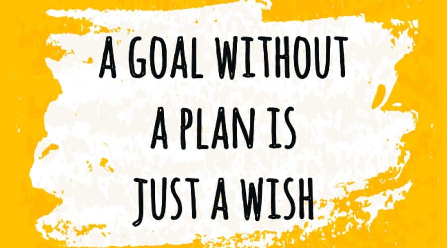 A Goal without a plan is just a wish